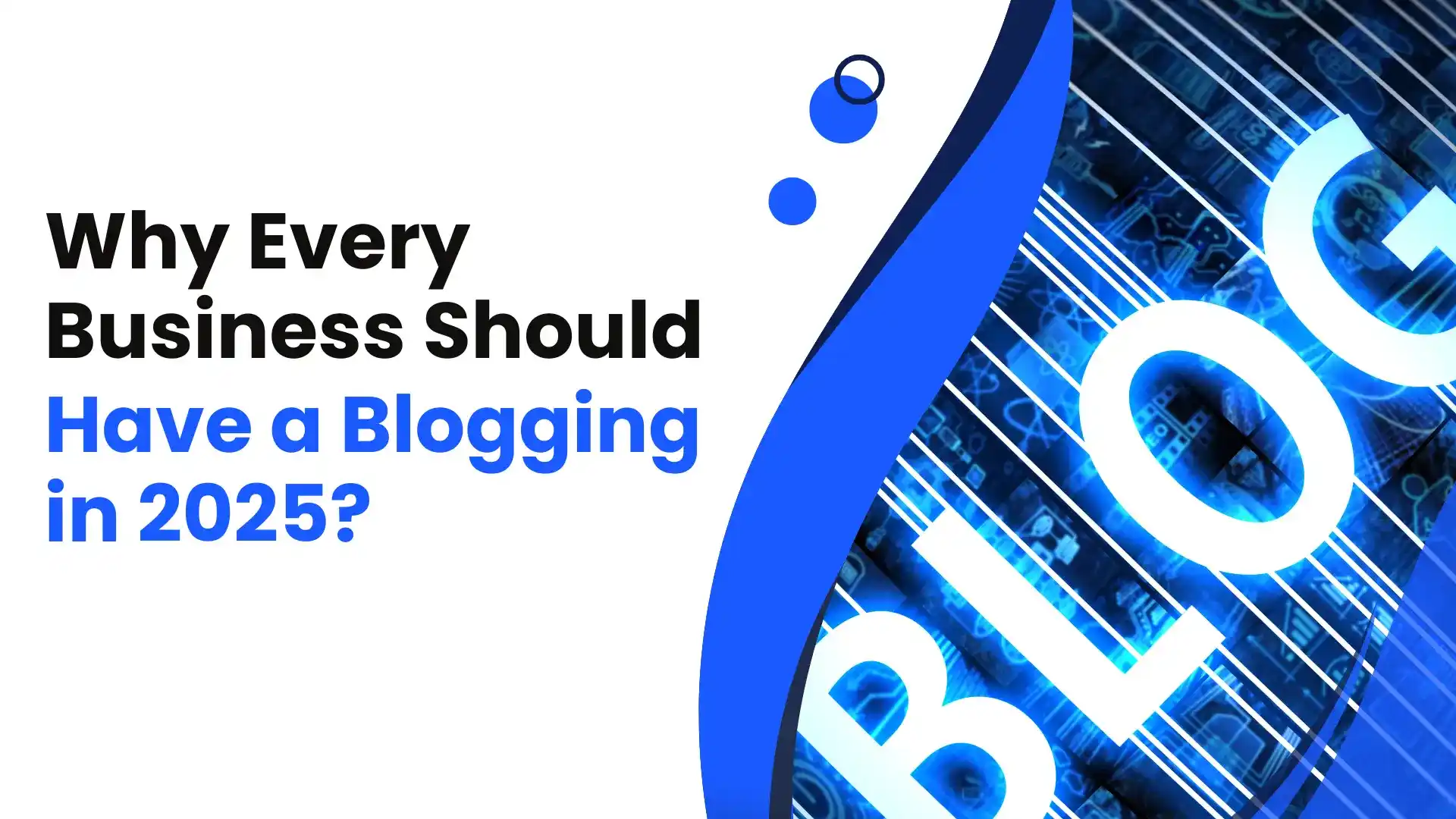 Why Every Business Should Have a Blogging in 2025?