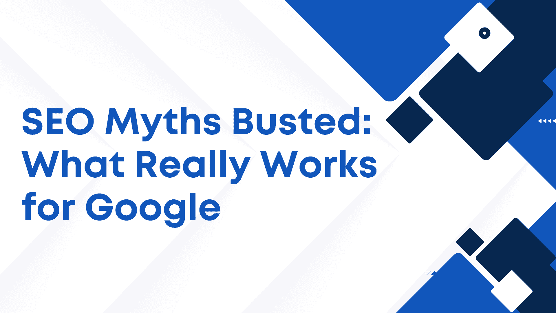 SEO Myths Busted: What Really Works for Google